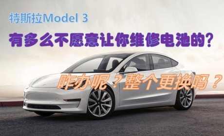 特斯拉Model 3真不愿意你维修电池的？咋办？整个更换吗？