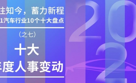 2021汽车行业十大年度人事变动：云程发轫，万里可期「10个十大盘点（七）」 ...