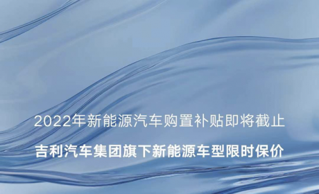 资讯 | 吉利新能源车型限时保价：今年内支付定金可享受补贴