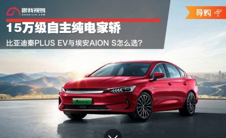 15万级自主纯电家轿 比亚迪秦PLUS EV与埃安AION S怎么选？